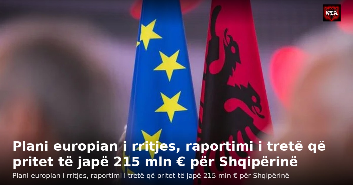 Plani europian i rritjes, raportimi i tretë që pritet të japë 215 mln € për Shqipërinë