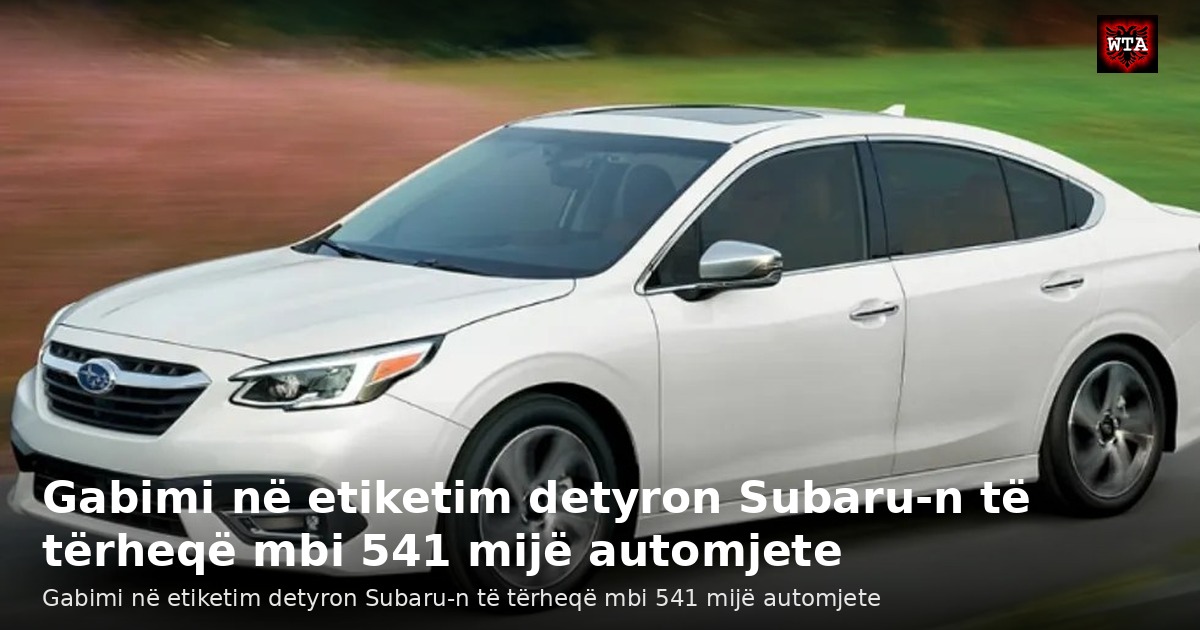 Gabimi në etiketim detyron Subaru-n të tërheqë mbi 541 mijë automjete