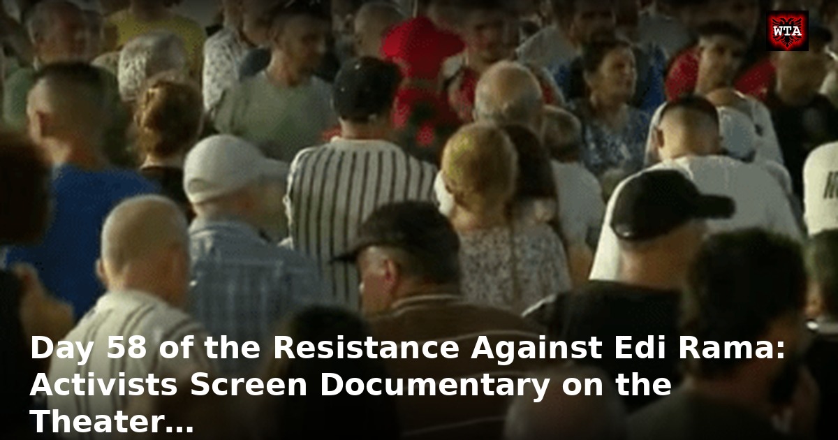 Day 58 of the Resistance Against Edi Rama: Activists Screen Documentary on the Theater…