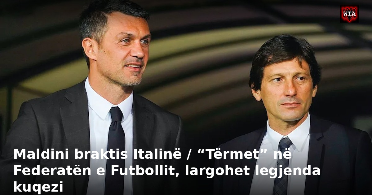 Maldini braktis Italinë / “Tërmet” në Federatën e Futbollit, largohet legjenda kuqezi