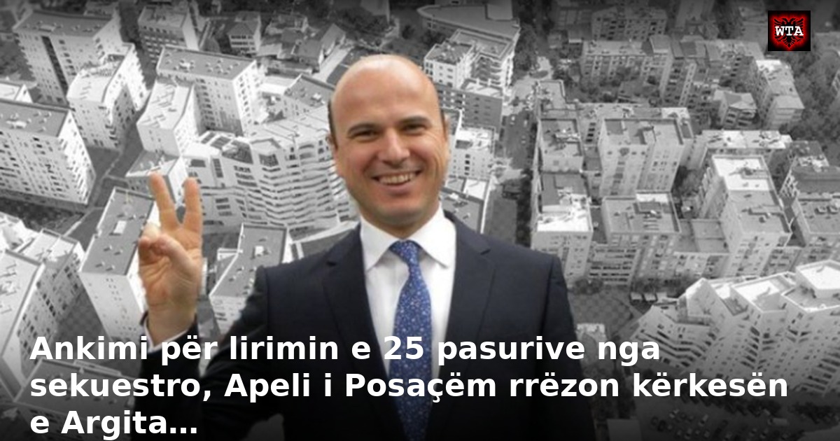 Ankimi për lirimin e 25 pasurive nga sekuestro, Apeli i Posaçëm rrëzon kërkesën e Argita…