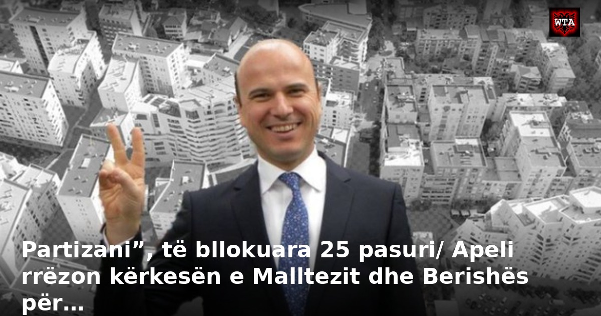 Partizani”, të bllokuara 25 pasuri/ Apeli rrëzon kërkesën e Malltezit dhe Berishës për…