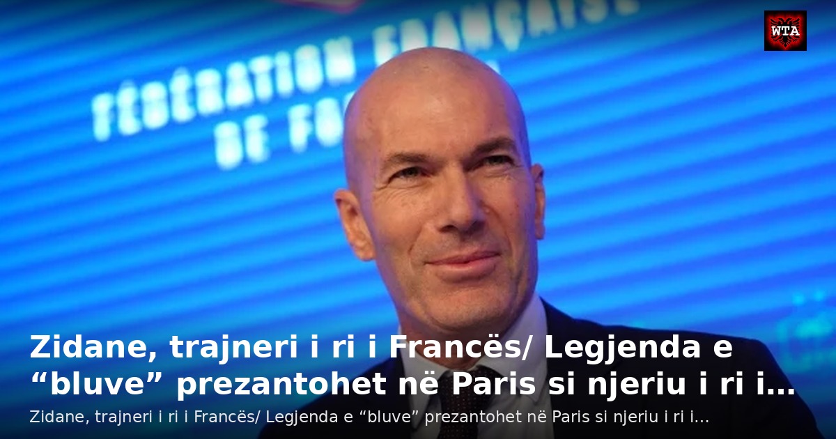 Zidane, trajneri i ri i Francës/ Legjenda e “bluve” prezantohet në Paris si njeriu i ri i…