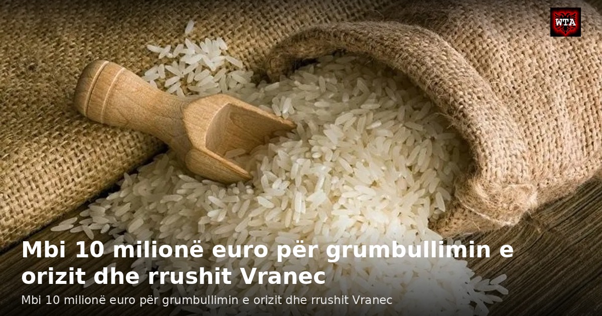 Mbi 10 milionë euro për grumbullimin e orizit dhe rrushit Vranec