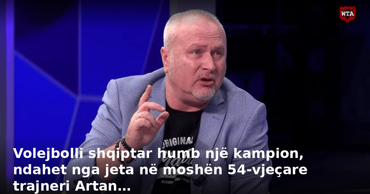 Volejbolli shqiptar humb një kampion, ndahet nga jeta në moshën 54-vjeçare trajneri Artan…