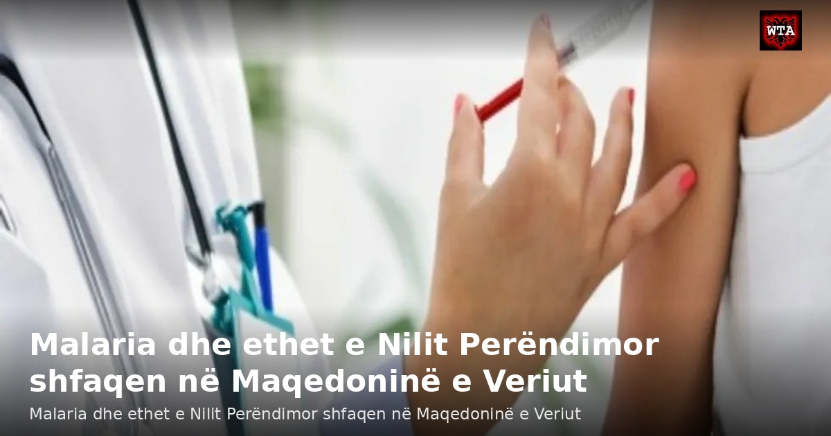 Malaria dhe ethet e Nilit Perëndimor shfaqen në Maqedoninë e Veriut