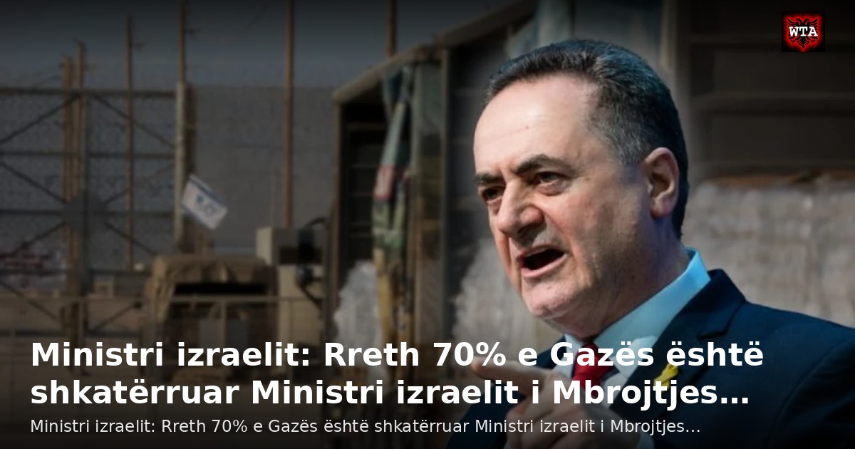 Ministri izraelit: Rreth 70% e Gazës është shkatërruar Ministri izraelit i Mbrojtjes…