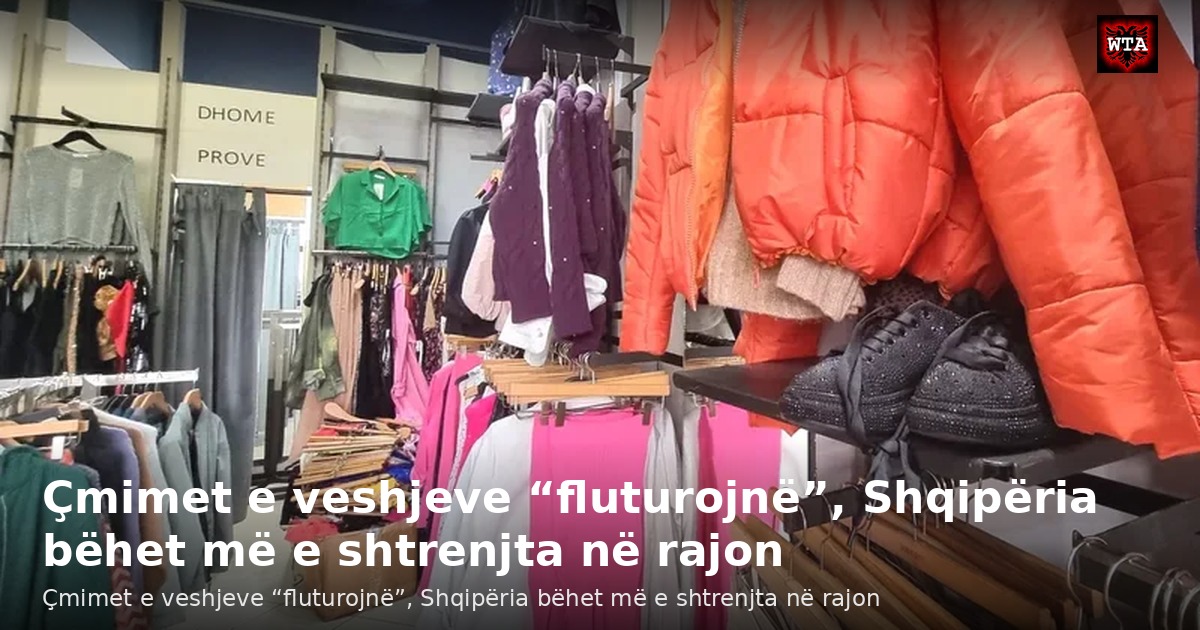 Çmimet e veshjeve “fluturojnë”, Shqipëria bëhet më e shtrenjta në rajon