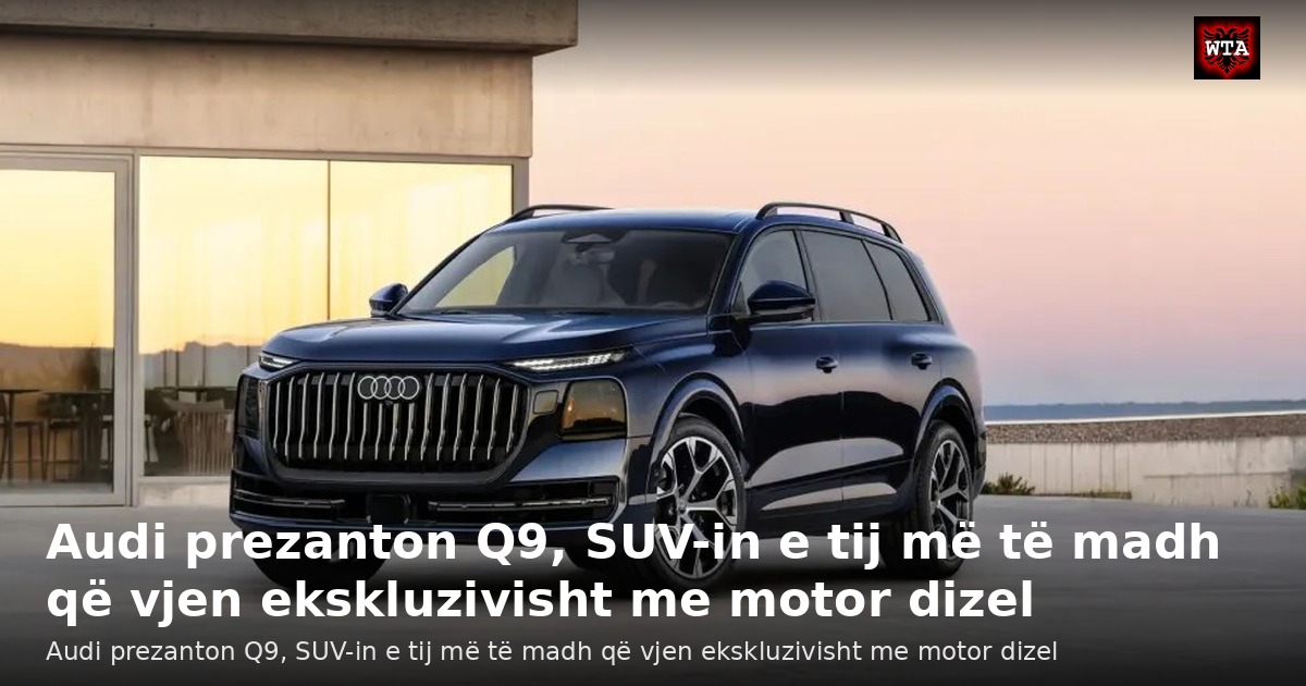Audi prezanton Q9, SUV-in e tij më të madh që vjen ekskluzivisht me motor dizel