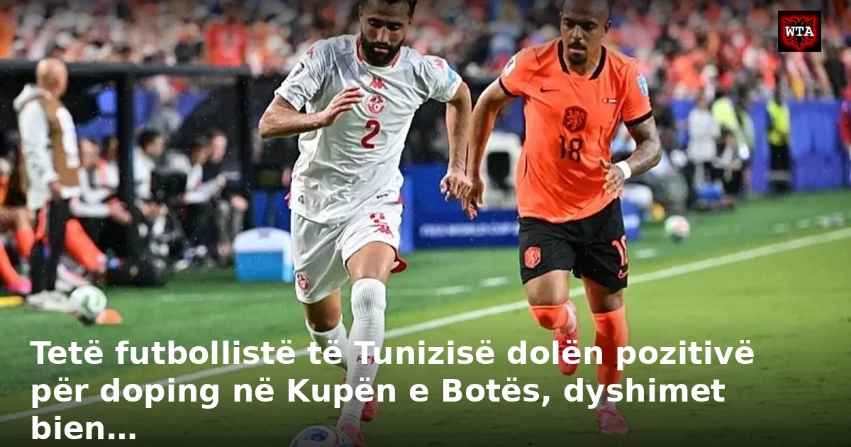 Tetë futbollistë të Tunizisë dolën pozitivë për doping në Kupën e Botës, dyshimet bien…