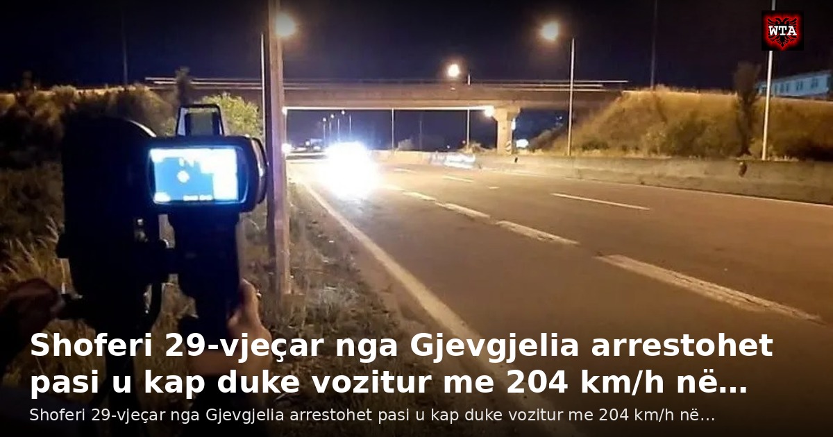 Shoferi 29-vjeçar nga Gjevgjelia arrestohet pasi u kap duke vozitur me 204 km/h në…
