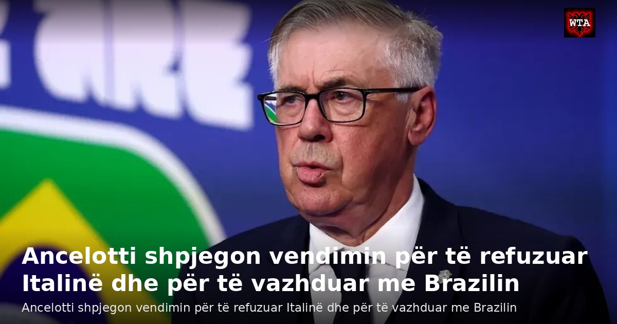 Ancelotti shpjegon vendimin për të refuzuar Italinë dhe për të vazhduar me Brazilin
