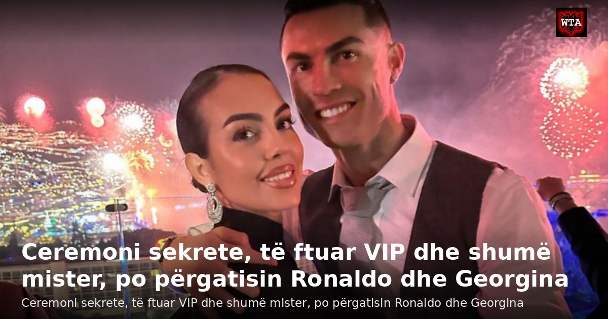 Ceremoni sekrete, të ftuar VIP dhe shumë mister, po përgatisin Ronaldo dhe Georgina