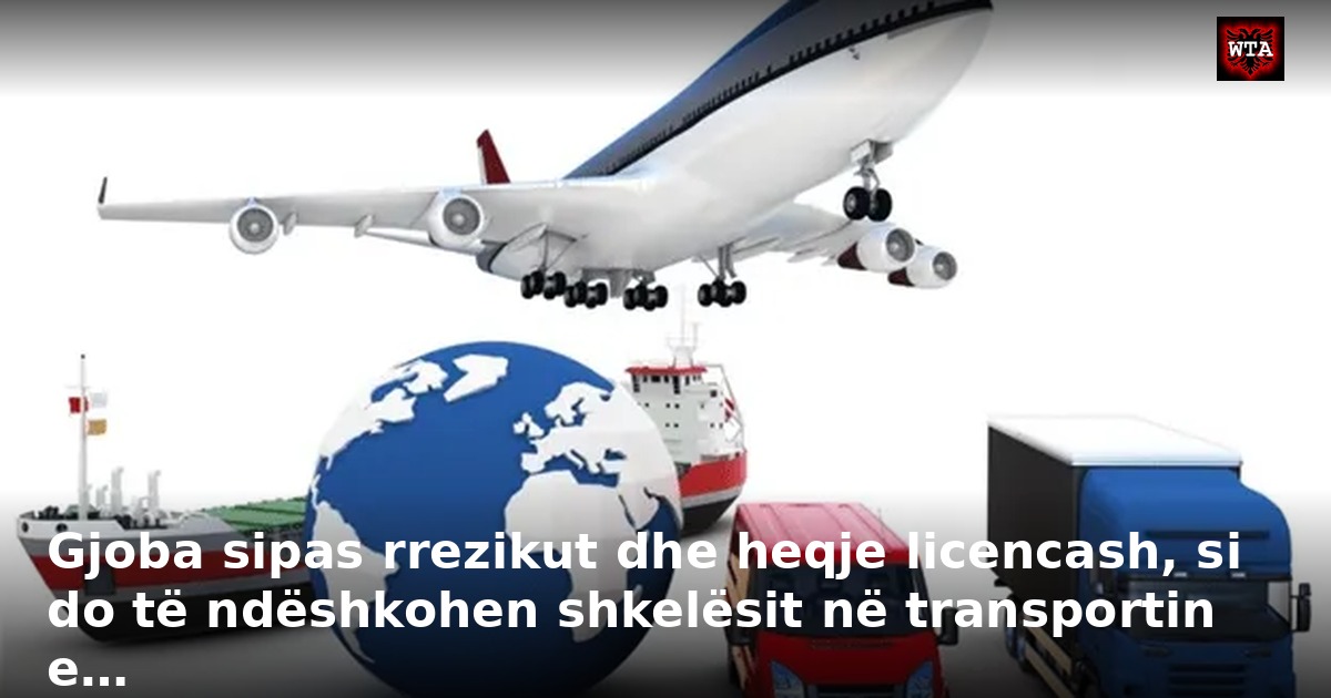 Gjoba sipas rrezikut dhe heqje licencash, si do të ndëshkohen shkelësit në transportin e…