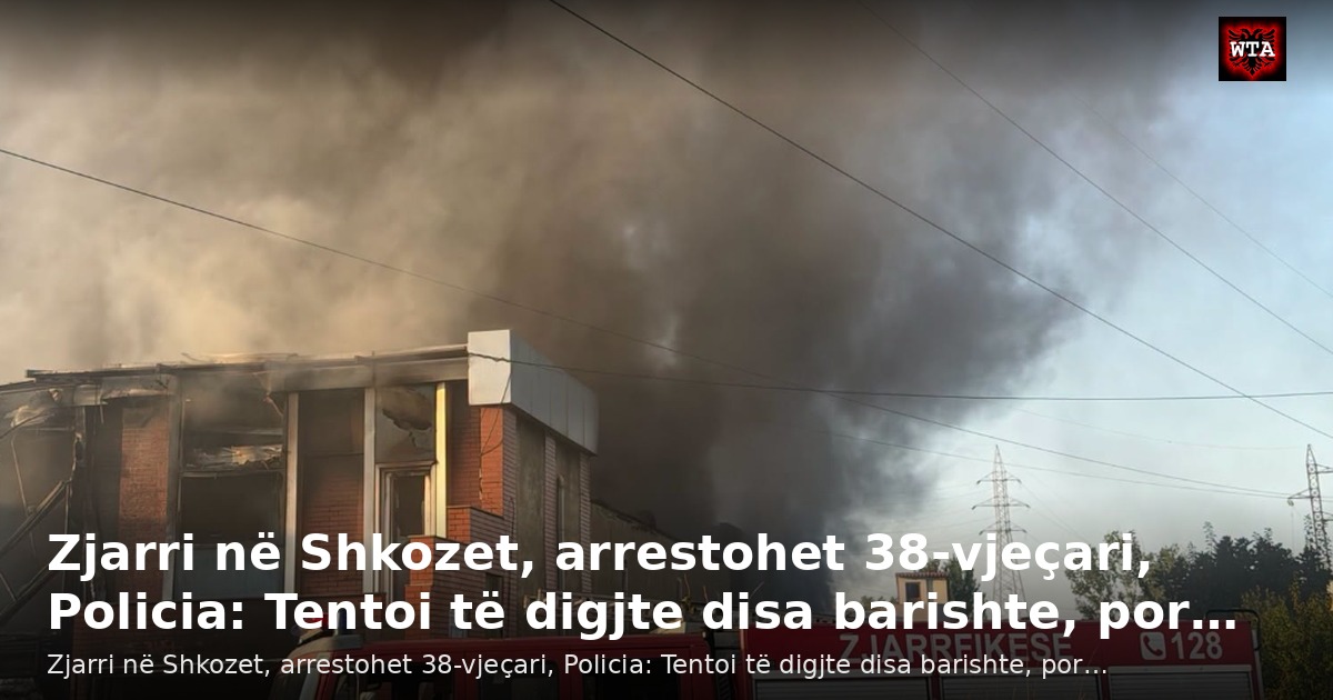 Zjarri në Shkozet, arrestohet 38-vjeçari, Policia: Tentoi të digjte disa barishte, por…