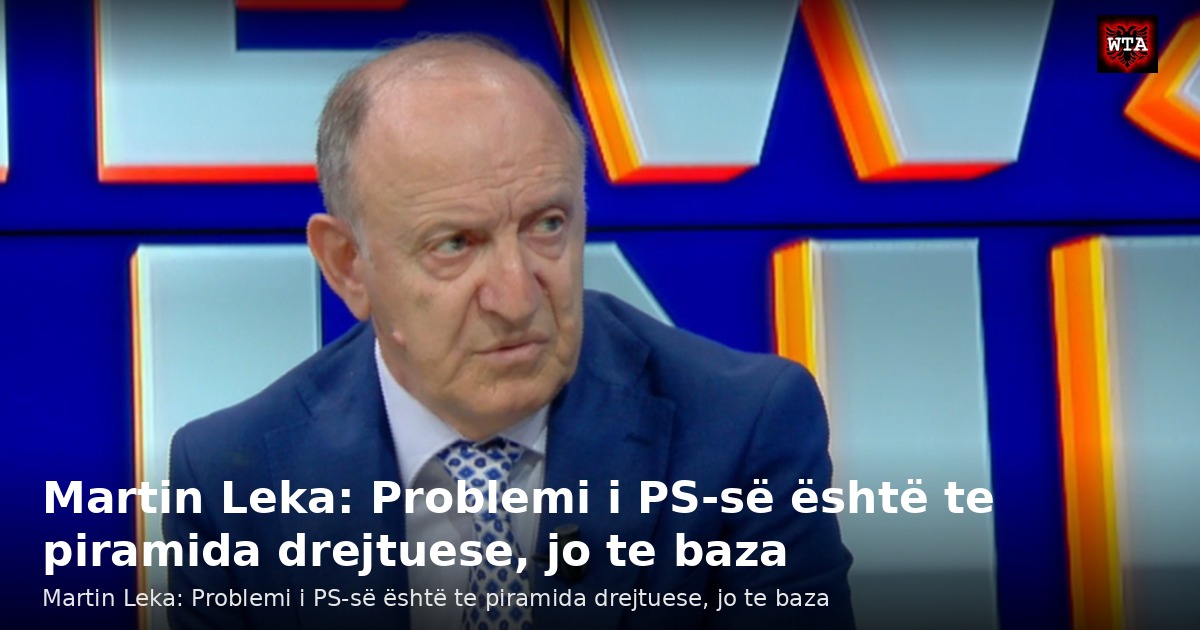 Martin Leka: Problemi i PS-së është te piramida drejtuese, jo te baza