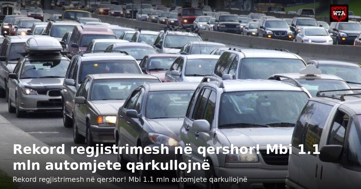 Rekord regjistrimesh në qershor! Mbi 1.1 mln automjete qarkullojnë