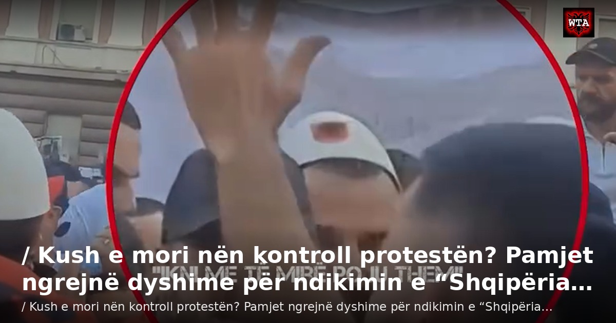 / Kush e mori nën kontroll protestën? Pamjet ngrejnë dyshime për ndikimin e “Shqipëria…