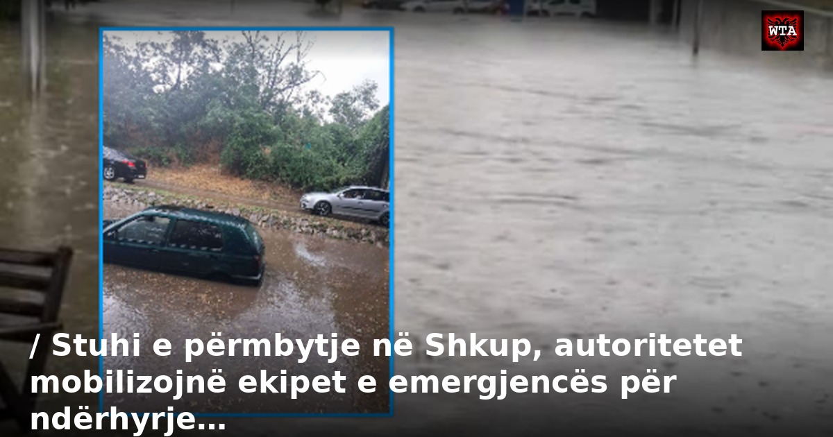 / Stuhi e përmbytje në Shkup, autoritetet mobilizojnë ekipet e emergjencës për ndërhyrje…