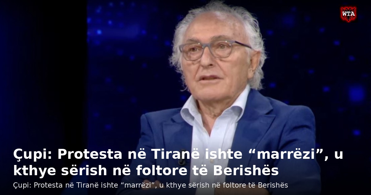 Çupi: Protesta në Tiranë ishte “marrëzi”, u kthye sërish në foltore të Berishës