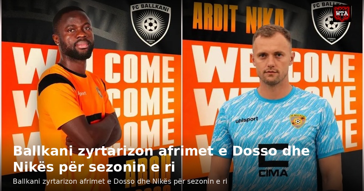 Ballkani zyrtarizon afrimet e Dosso dhe Nikës për sezonin e ri