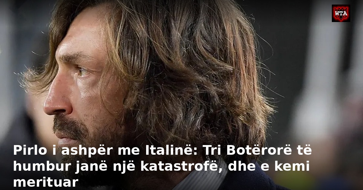 Pirlo i ashpër me Italinë: Tri Botërorë të humbur janë një katastrofë, dhe e kemi merituar