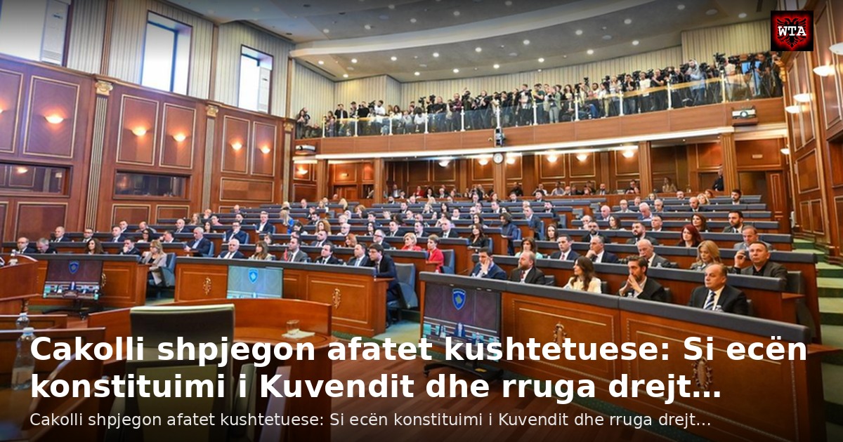 Cakolli shpjegon afatet kushtetuese: Si ecën konstituimi i Kuvendit dhe rruga drejt…