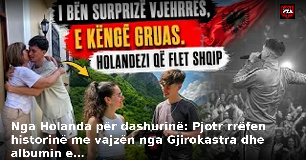 Nga Holanda për dashurinë: Pjotr rrëfen historinë me vajzën nga Gjirokastra dhe albumin e…
