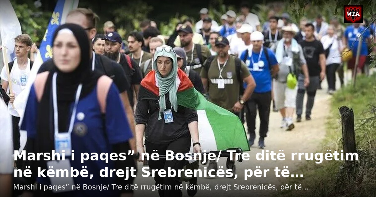 Marshi i paqes” në Bosnje/ Tre ditë rrugëtim në këmbë, drejt Srebrenicës, për të…