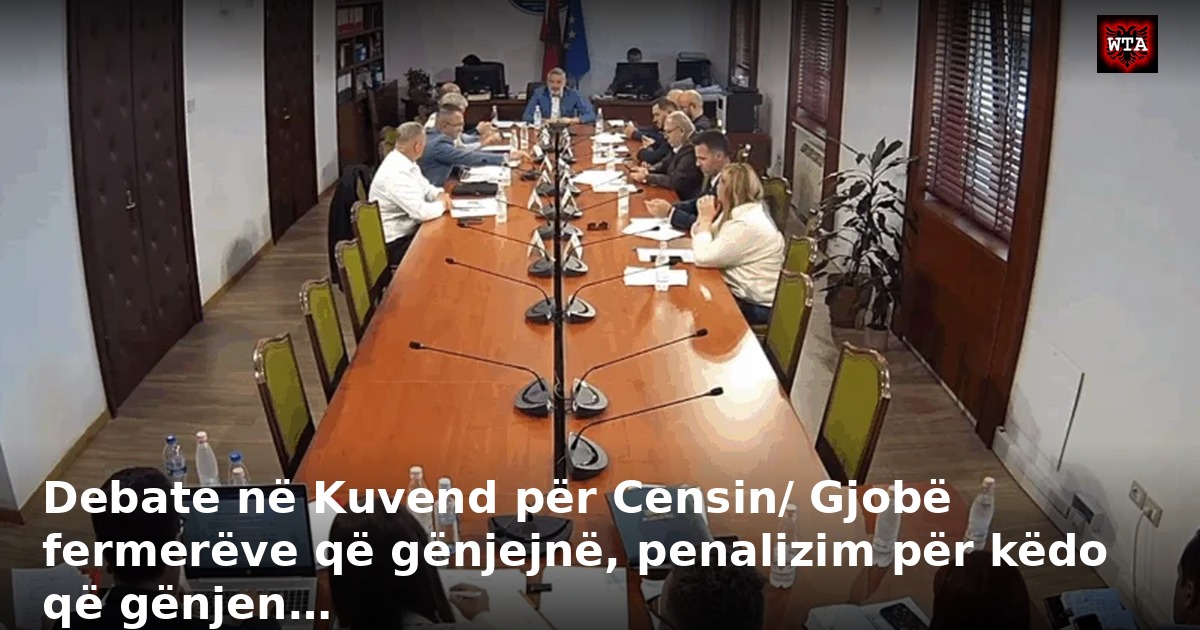 Debate në Kuvend për Censin/ Gjobë fermerëve që gënjejnë, penalizim për këdo që gënjen…