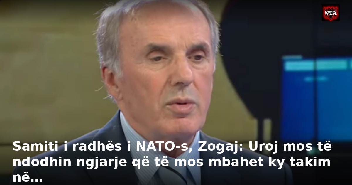 Samiti i radhës i NATO-s, Zogaj: Uroj mos të ndodhin ngjarje që të mos mbahet ky takim në…