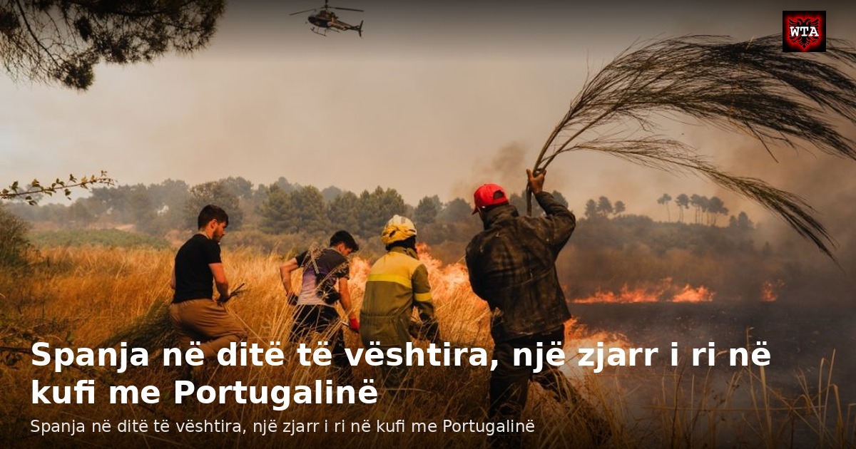 Spanja në ditë të vështira, një zjarr i ri në kufi me Portugalinë