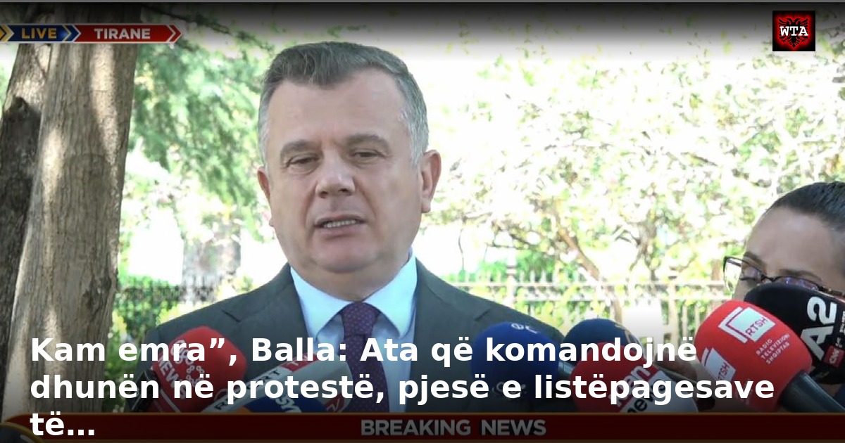 Kam emra”, Balla: Ata që komandojnë dhunën në protestë, pjesë e listëpagesave të…