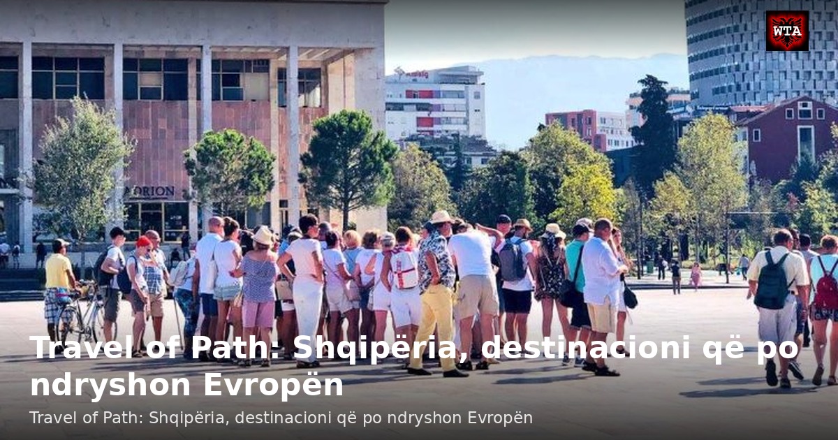 Travel of Path: Shqipëria, destinacioni që po ndryshon Evropën