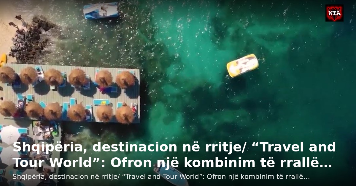 Shqipëria, destinacion në rritje/ “Travel and Tour World”: Ofron një kombinim të rrallë…