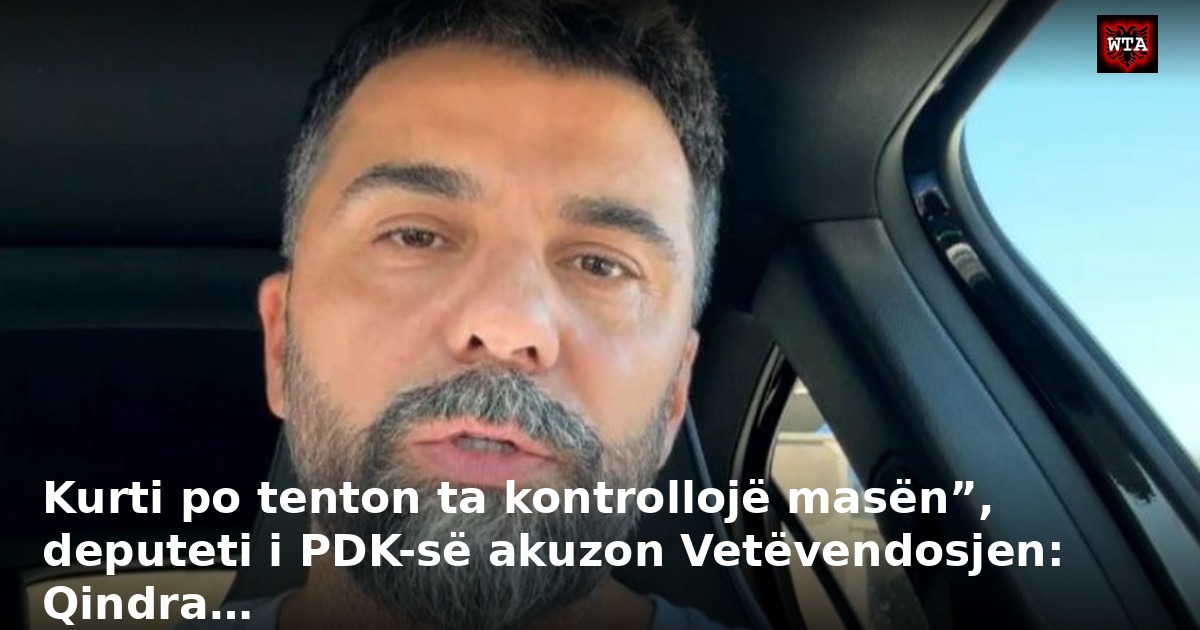Kurti po tenton ta kontrollojë masën”, deputeti i PDK-së akuzon Vetëvendosjen: Qindra…