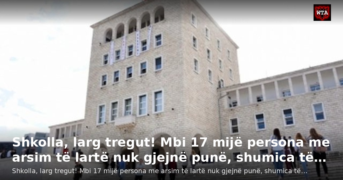 Shkolla, larg tregut! Mbi 17 mijë persona me arsim të lartë nuk gjejnë punë, shumica të…