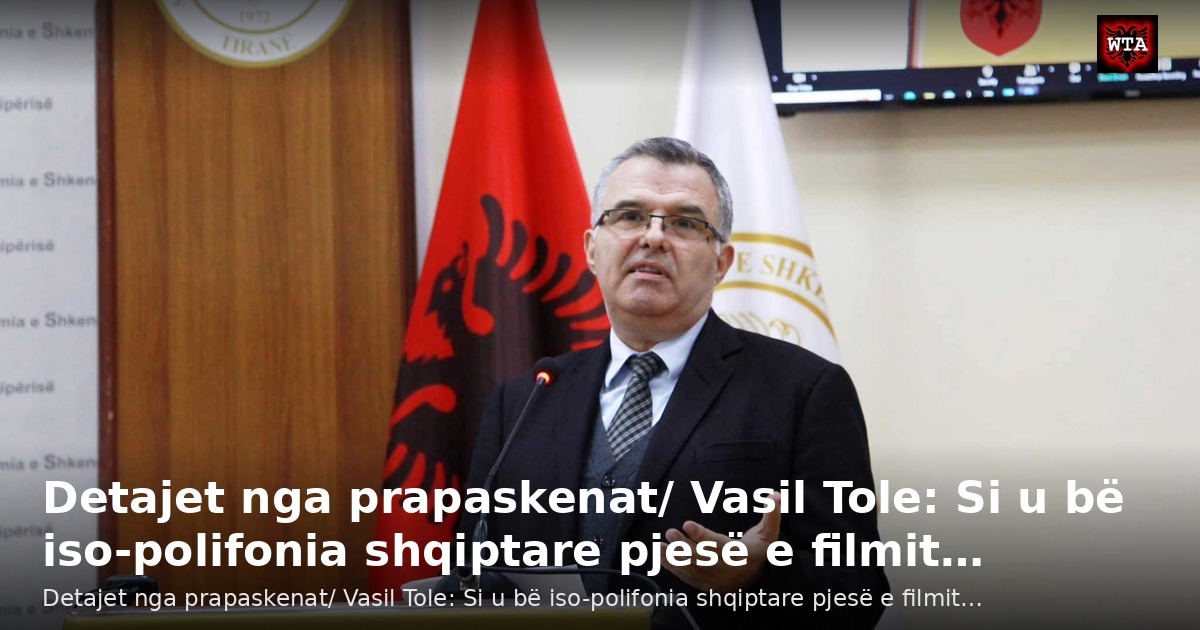 Detajet nga prapaskenat/ Vasil Tole: Si u bë iso-polifonia shqiptare pjesë e filmit…