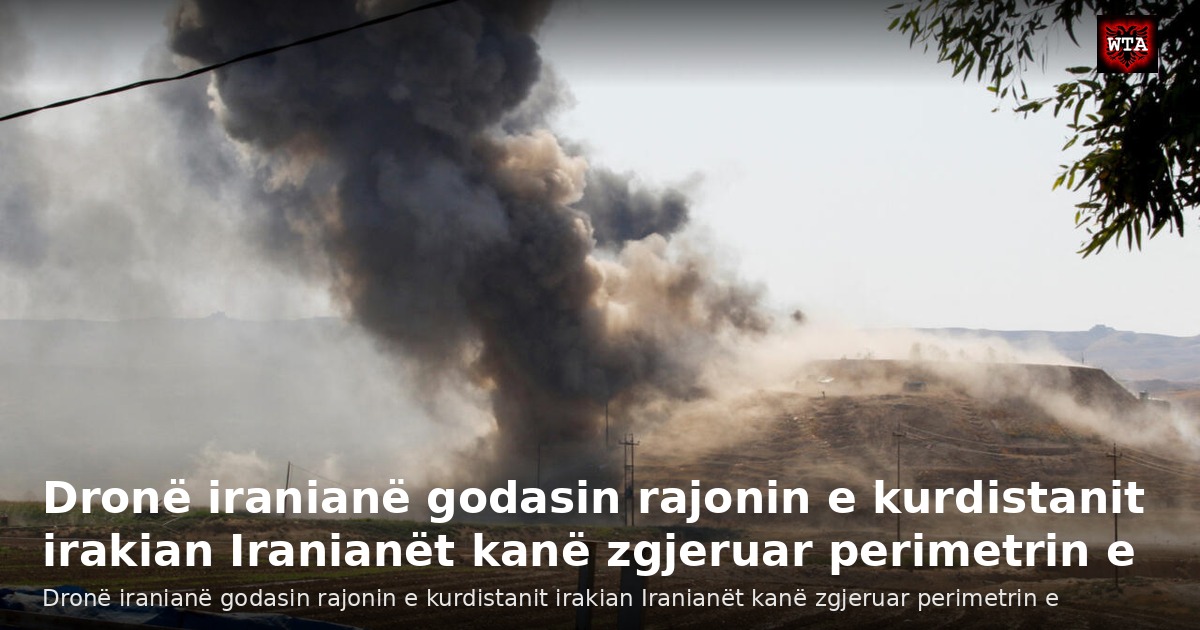 Dronë iranianë godasin rajonin e kurdistanit irakian Iranianët kanë zgjeruar perimetrin e