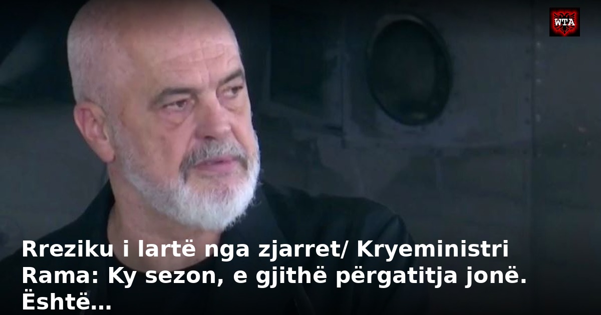Rreziku i lartë nga zjarret/ Kryeministri Rama: Ky sezon, e gjithë përgatitja jonë. Është…