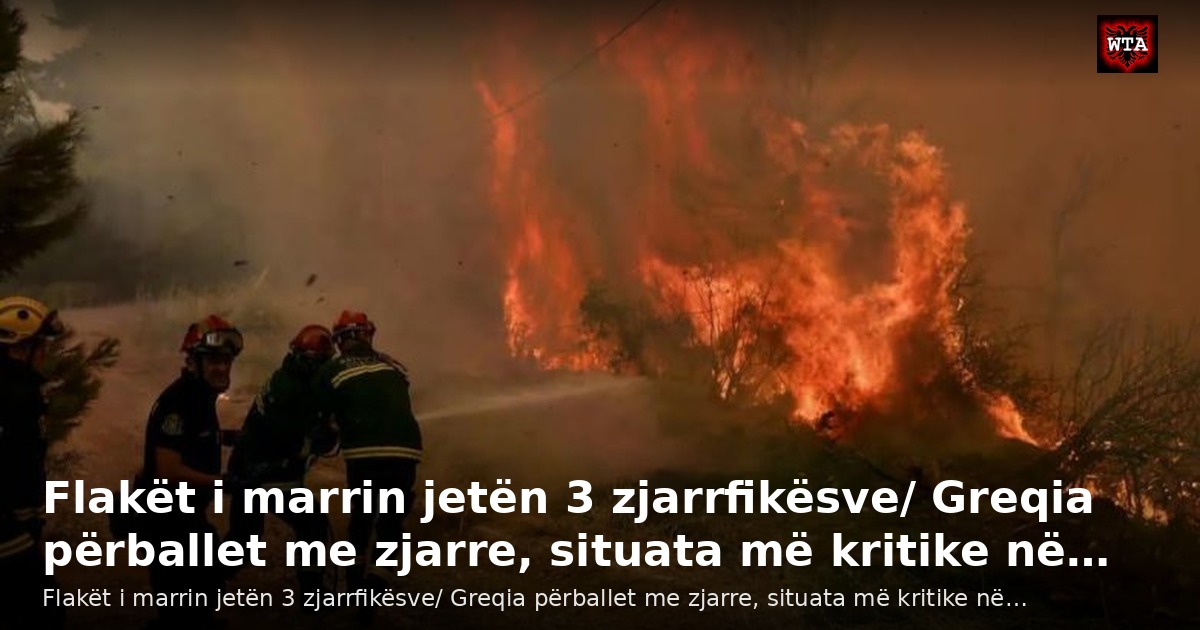 Flakët i marrin jetën 3 zjarrfikësve/ Greqia përballet me zjarre, situata më kritike në…