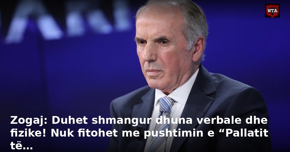 Zogaj: Duhet shmangur dhuna verbale dhe fizike! Nuk fitohet me pushtimin e “Pallatit të…