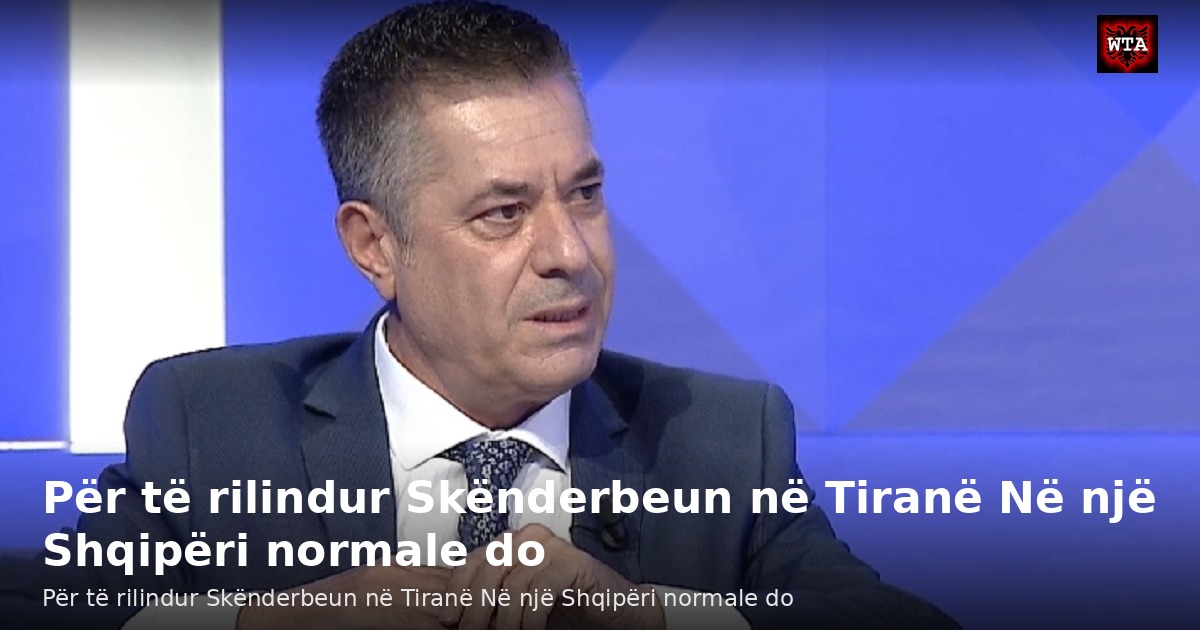 Për të rilindur Skënderbeun në Tiranë Në një Shqipëri normale do