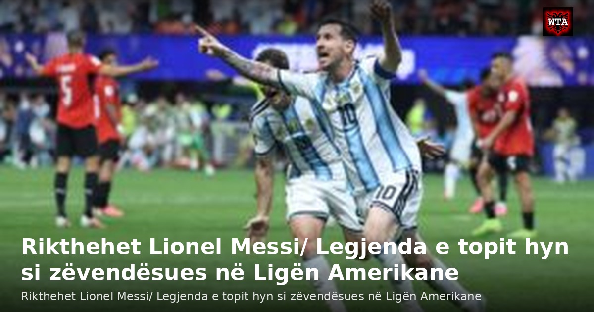 Rikthehet Lionel Messi/ Legjenda e topit hyn si zëvendësues në Ligën Amerikane