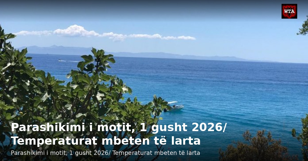 Parashikimi i motit, 1 gusht 2026/ Temperaturat mbeten të larta