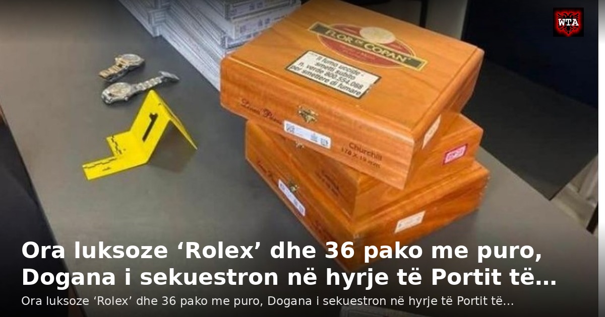 Ora luksoze ‘Rolex’ dhe 36 pako me puro, Dogana i sekuestron në hyrje të Portit të…