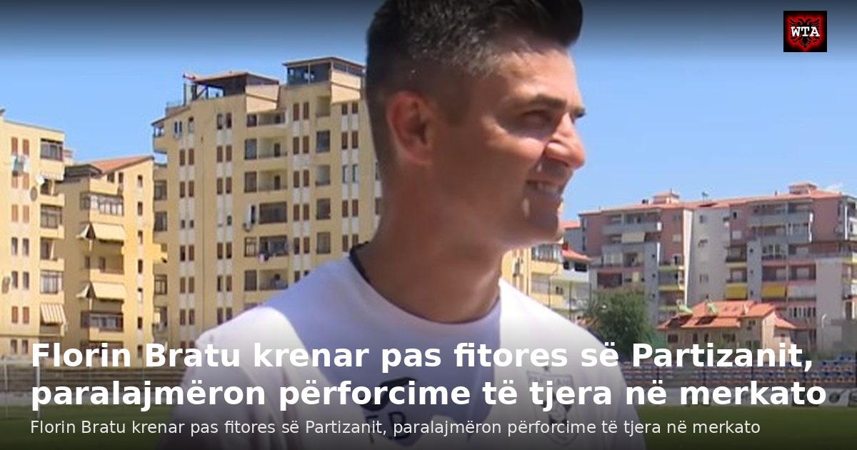 Florin Bratu krenar pas fitores së Partizanit, paralajmëron përforcime të tjera në merkato