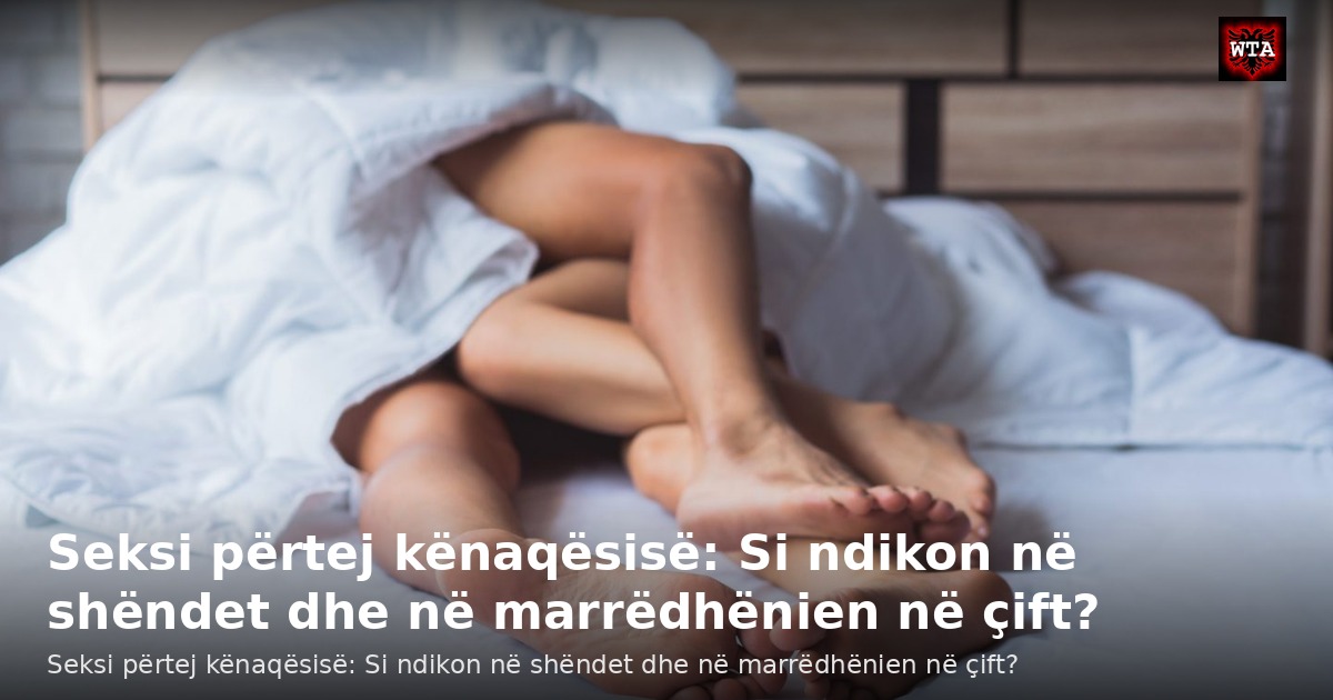 Seksi përtej kënaqësisë: Si ndikon në shëndet dhe në marrëdhënien në çift?