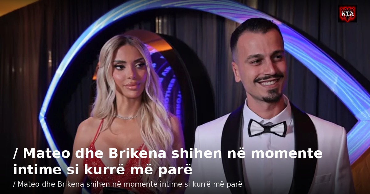 / Mateo dhe Brikena shihen në momente intime si kurrë më parë