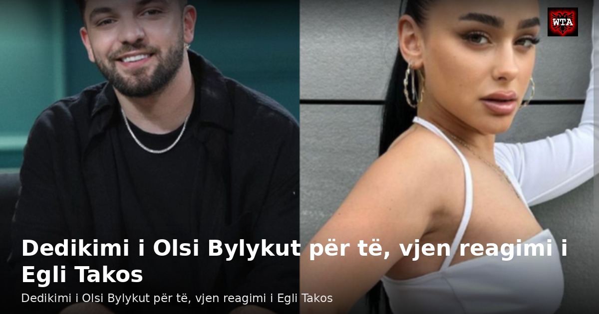 Dedikimi i Olsi Bylykut për të, vjen reagimi i Egli Takos